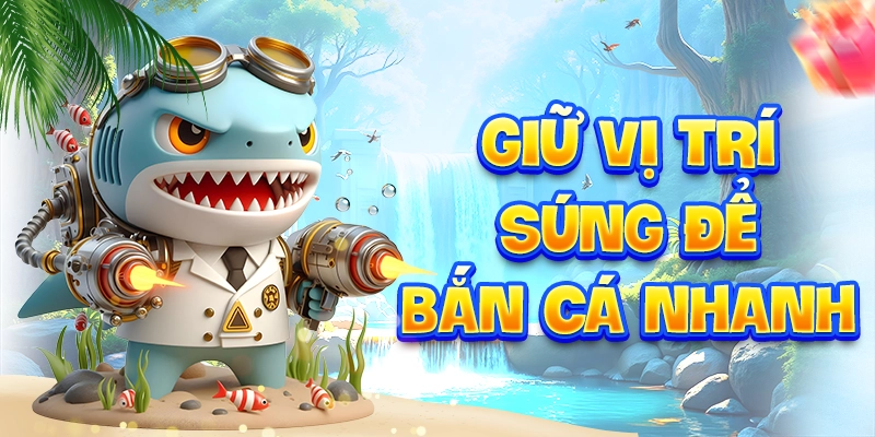 Giữ vị trí súng để bắn cá nhanh