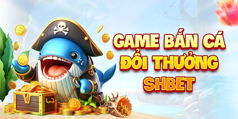 Game bắn cá đổi thưởng SHBET
