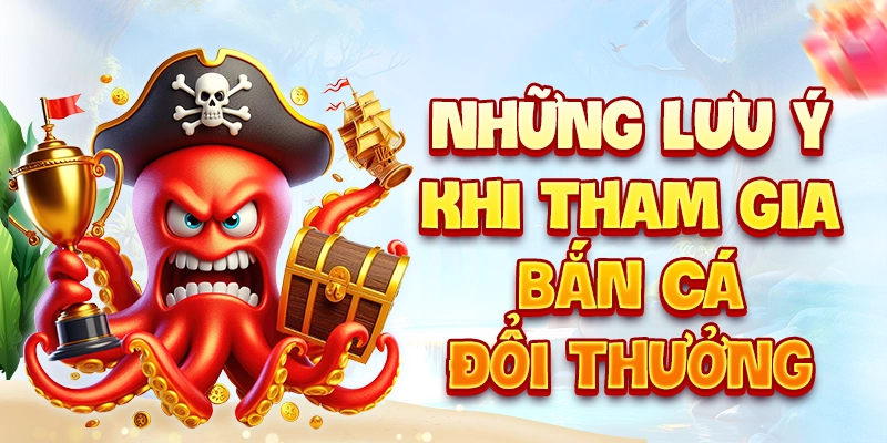 Những lưu ý khi tham gia bắn cá đổi thưởng
