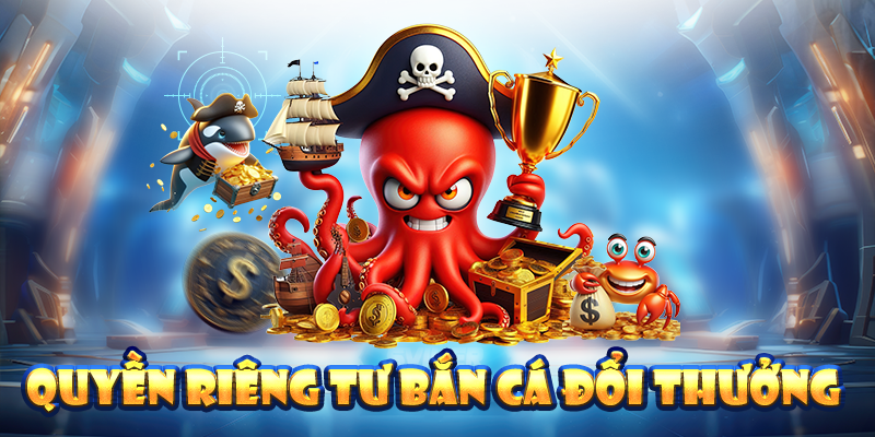 Quyền riêng tư bắn cá đổi thưởng