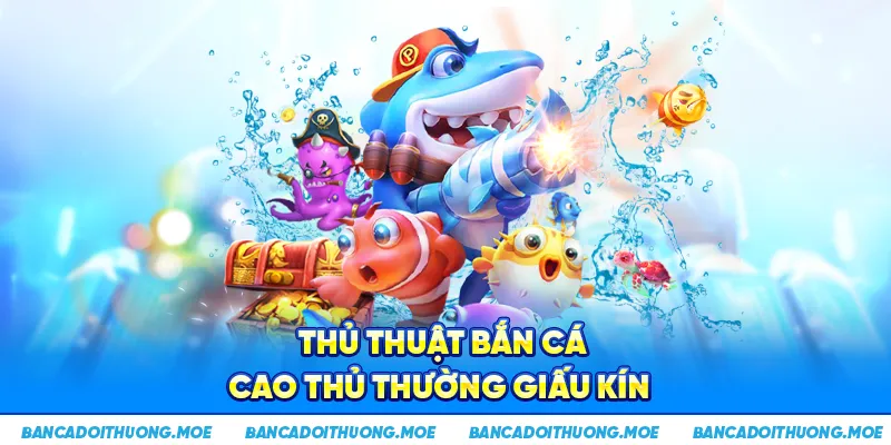 Thủ thật bắn cá cao thủ thường giấu kín