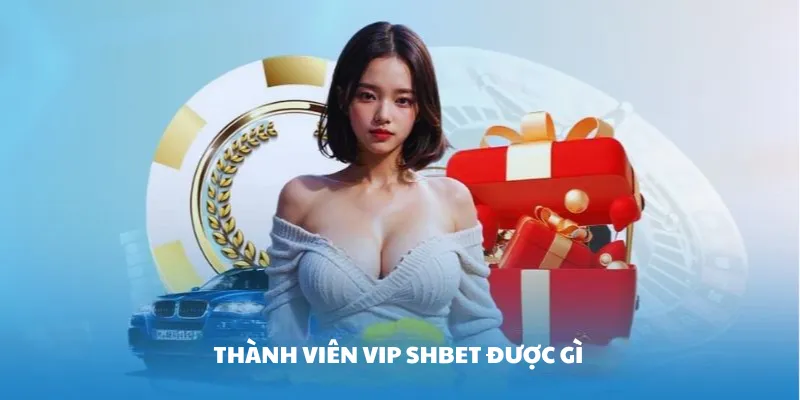 Thành viên vip SHBET được gì 